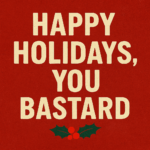 Bold off-white text reading “Happy Holidays, You Bastard” on a red background with green holly graphic.